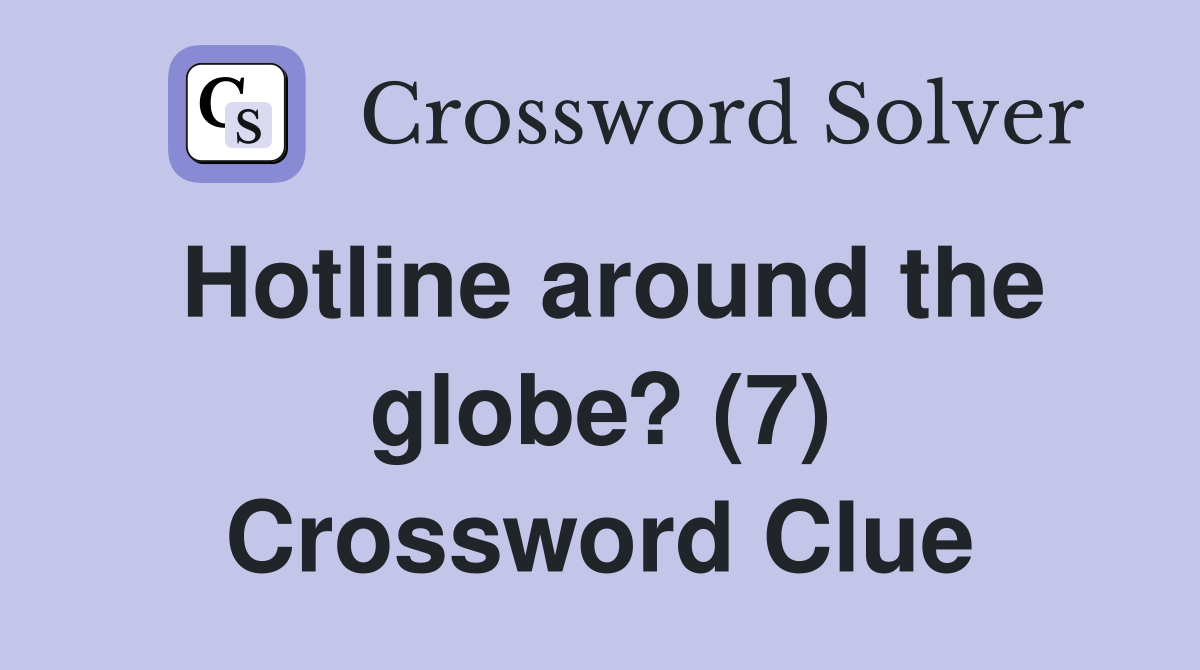 Hotline around the globe? (7) Crossword Clue Answers Crossword Solver